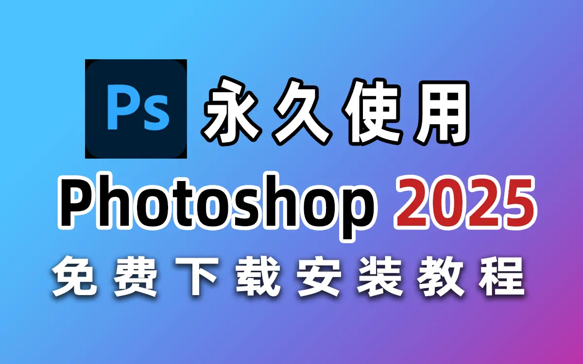Photoshop 2025破解安装包一键激活注册-ps软件官方免费下载电脑版