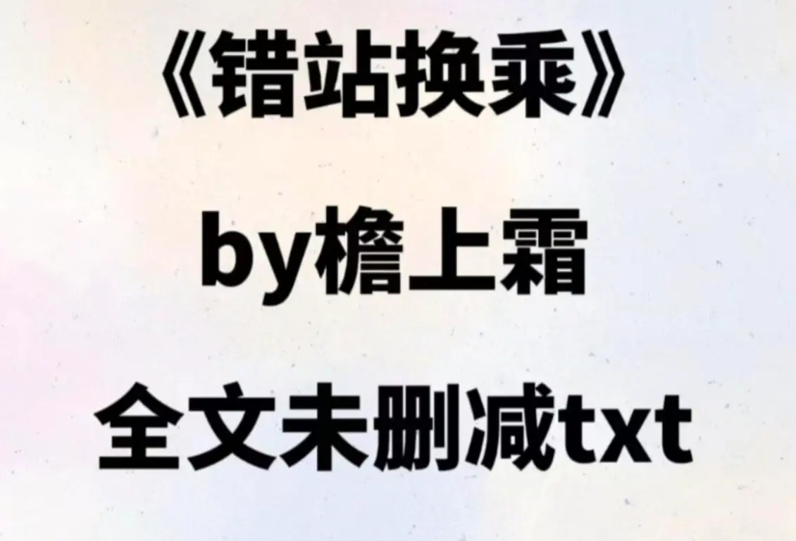 错站换乘小说檐上雪原著免费阅读-小说《错站换乘》by檐上雪在线阅读未删减+完整版番外-错站换乘txt全文加番外百度网盘资源
